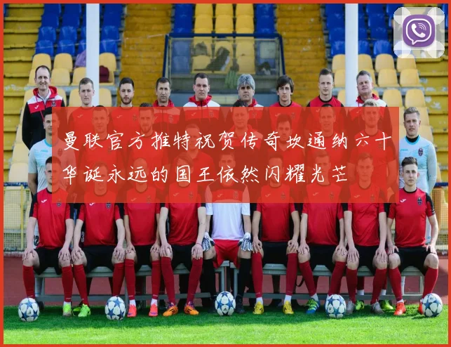 曼联官方推特祝贺传奇坎通纳六十华诞永远的国王依然闪耀光芒